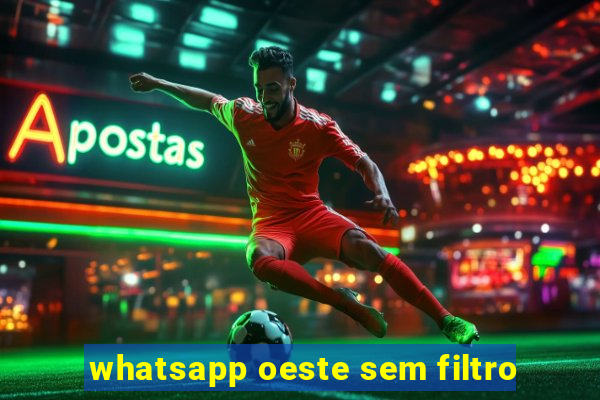 whatsapp oeste sem filtro